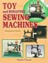 Toy and Miniature Sewing Machines: An Identification and Value Guide