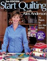 Start Quilting with Alex Anderson: Six Projects for First-Time Quilters, 2nd Edition