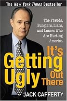 It's Getting Ugly Out There: The Frauds, Bunglers, Liars, and Losers Who Are Hurting America