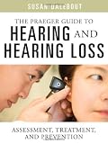 The Praeger Guide to Hearing and Hearing Loss: Assessment, Treatment, and Prevention