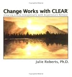 Change Works with CLEAR, Clearing Limits Energetically with Acupressure Release