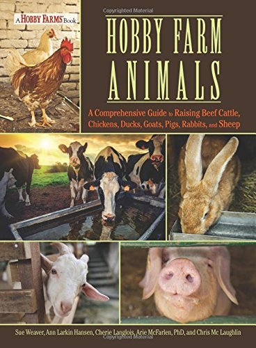 Hobby Farm Animals: A Comprehensive Guide to Raising Chickens, Ducks, Rabbits, Goats, Pigs, Sheep, and Cattle