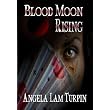 Blood Moon Rising ~ Angela Lam Turpin