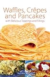 Waffles, crêpes and pancakes : with delicious toppings and fillings