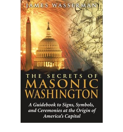 Secrets of Masonic Washington: A Guidebook to Signs, Symbols, and Ceremonies at the Origin of America's Capital (Paperback) - Common