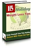 15 Holiday Weight Loss Tips - Discover The 15 Best & Easiest Ways To Keep Yourself Trim This Holiday Season In This All New, Best-Selling Ebook! A+