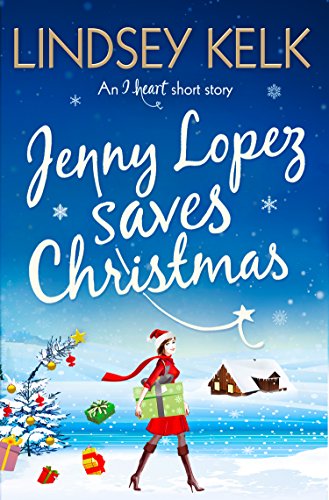 Jenny Lopez Saves Christmas: An I Heart Short Story, by Lindsey Kelk Jenny Lopez Saves Christmas: An I Heart Short Story, by Lindsey Kelk