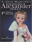 A. Glenn Mandeville s Madame Alexander Dolls: Price Guide (A. Glenn Mandeville s Madame Alexander Dolls)