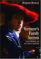 Vermeer's Family Secrets: Genius, Discovery, and the Unknown Apprentice