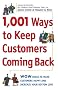 1,001 Ways to Keep Customers Coming Back: WOW Ideas That Make Customers Happy and Will Increase Your Bottom Line