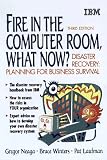 Fire in the Computer Room, What Now?: Disaster Recovery : Preparing for Business Survival (IBM Books)