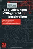 (Bau)Leistungen VOB-gerecht beschreiben: Ausschreibungstexte, Nebenangebote und Nachträge rechtssicher gestalten