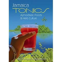 Jamaica Tonics, Aphrodisiac Foods, and Herb Culture: Tonic and Herbal Recipes from Jamaica