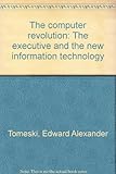 The computer revolution : the executive and the new information technology