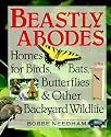 Beastly Abodes: Homes for Birds, Bats, Butterflies & Other Backyard Wildlife
