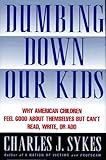 Dumbing Down Our Kids: Why American Children Feel Good About Themselves But Can't Read, Write, or Add