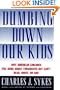 Dumbing Down Our Kids: Why American Children Feel Good about Themselves But Can't Read, Write, or Add