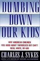 Dumbing Down Our Kids: Why American Children Feel Good about Themselves But Can't Read, Write, or Add