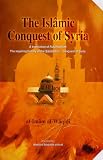 The Islâmic conquest of Syria : a translation of Futûhushâm : the inspiring history of the Sahabâh's [also in arabic] conquest of Syria as narrated by the great historian of Islâm