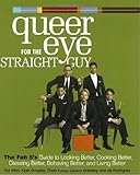 Queer Eye for the Straight Guy : The Fab 5's Guide to Looking Better, Cooking Better, Dressing Better, Behaving Better, and Living Better