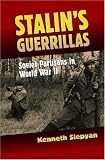 Stalin's Guerrillas: Soviet Partisans in World War II (Modern War Studies)
