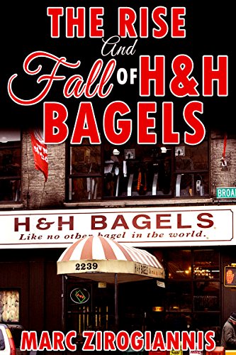 The Rise and Fall of H&H Bagels, by Marc Zirogiannis The Rise and Fall of H&H Bagels, by Marc Zirogiannis