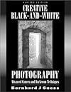Creative Black and White Photography: Advanced Camera and Darkroom Techniques