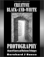 Creative Black and White Photography: Advanced Camera and Darkroom Techniques