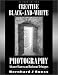 Creative Black and White Photography: Advanced Camera and Darkroom Techniques