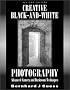 Creative Black and White Photography: Advanced Camera and Darkroom Techniques