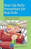 Real Life Bully Prevention for Real Kids: 50 Ways to Help Elementary and Middle School Students
