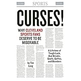 curses why cleveland sports fans deserve to be miserable a lifetime of tough luck bad breaks goofs gaffes