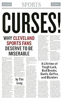 Curses! Why Cleveland Sports Fans Deserve to Be Miserable: A Lifetime of Tough Breaks, Bad Luck, Dumb Moves, Goofs, Gaffes, And Blunders