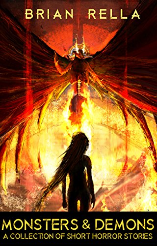 Monsters & Demons: A Collection of Short Horror Stories, by Brian Rella Monsters & Demons: A Collection of Short Horror Stories, by Brian Rella