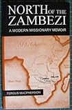 North of the Zambezi : a modern missionary memoir