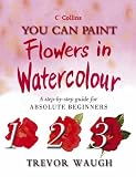 You Can Paint Flowers in Watercolour (Collins You Can Paint)