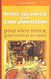 Revenir aux sources d'une saine alimentation : pour vivre mince, gourmand et en sant�