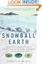 Snowball Earth: The Story of a Maverick Scientist and His Theory of the Global Catastrophe That Spawned Life As We Know It