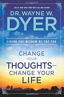 Change Your Thoughts - Change Your Life: Living the Wisdom of the Tao
