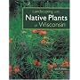 Landscaping with Native Plants of Wisconsin