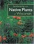 Landscaping with Native Plants of Wisconsin