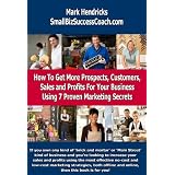 How To Get More Prospects, Customers, Sales and Profits For Your Business Using 7 Proven Marketing Secrets