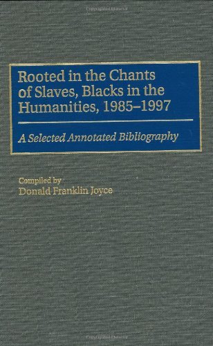 Rooted in the Chants of Slaves, Blacks in the Humanities, 1985-1997: A Selected Annotated Bibliography (Bibliographies and Indexes in Afro-American and African Studies)