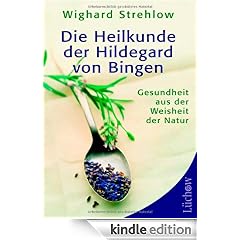 Die Heilkunde der Hildegard von Bingen: Gesundheit aus der Weisheit der Natur