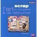 Scrap : L'art de r�cup�rer & de d�tourner