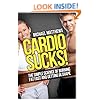 Cardio Sucks!: 15 Excellent Ways to Burn Fat Fast and Get in Shape