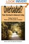 Overloaded?: From overload to balanced living.  Taking control of work and information overload.
