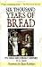 Six Thousand Years of Bread: Its Holy and Unholy History Six Thousand Years of Bread: Its Holy and Unholy History