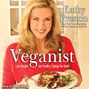 Veganist: Lose Weight, Get Healthy, Change the World | [Kathy Freston]