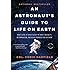 An Astronaut's Guide to Life on Earth: What Going to Space Taught Me About Ingenuity, Determination, and Being Prepared for Anything